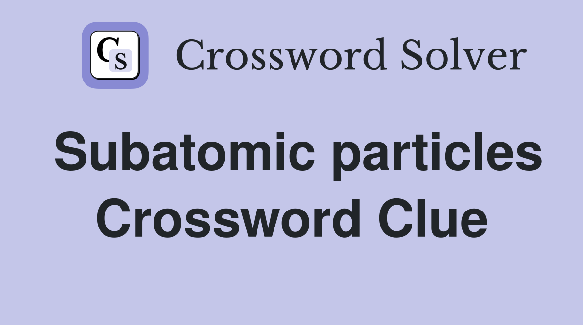 Subatomic particles Crossword Clue Answers Crossword Solver